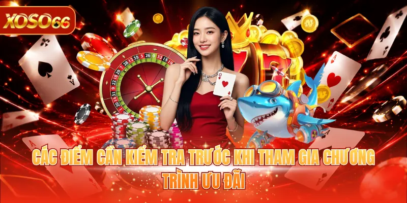 Khuyến Mãi XOSO66 3 Các điểm cần kiểm tra trước khi tham gia chương trình ưu đãi