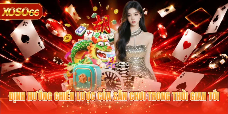 Giới Thiệu XOSO66 2 Định hướng chiến lược của sân chơi trong thời gian tới