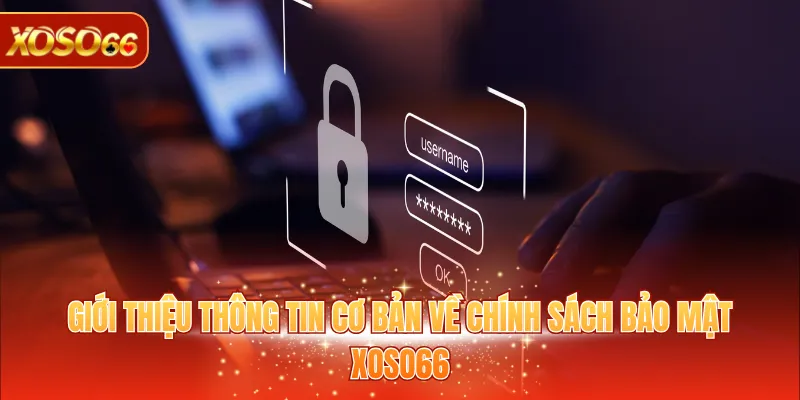 Giới thiệu thông tin cơ bản về chính sách bảo mật XOSO66