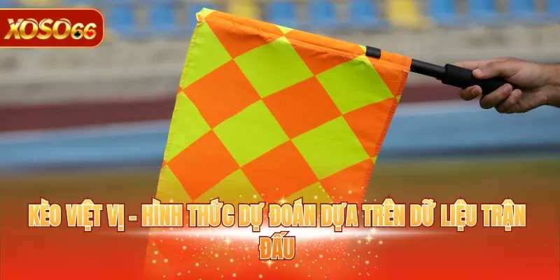 Kèo Việt Vị - Bỏ Túi Ngay 3 Mẹo Hay Đặt Cược Hiệu Quả 2 Kèo Việt Vị - Hình thức dự đoán dựa trên dữ liệu trận đấu
