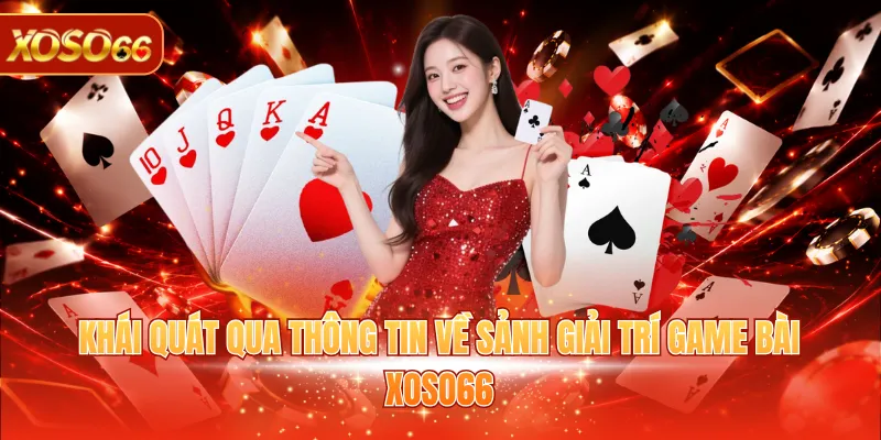 Khái quát qua thông tin về sảnh giải trí game bài XOSO66