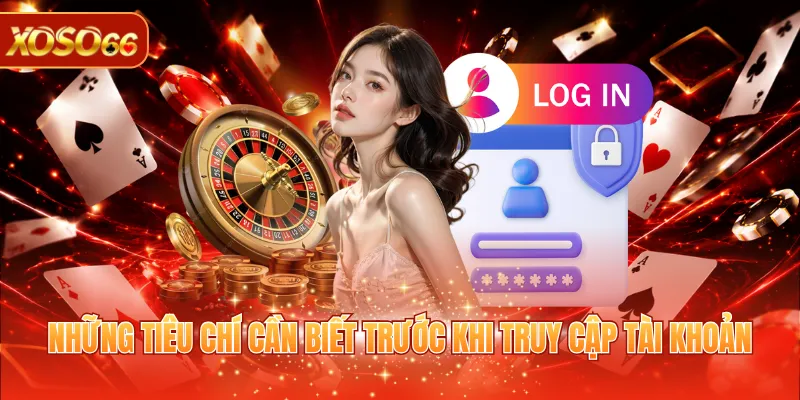Đăng Nhập XOSO66 - Truy Cập Siêu Tốc, Giải Trí Mượt Mà 2 Những tiêu chí cần biết trước khi truy cập tài khoản