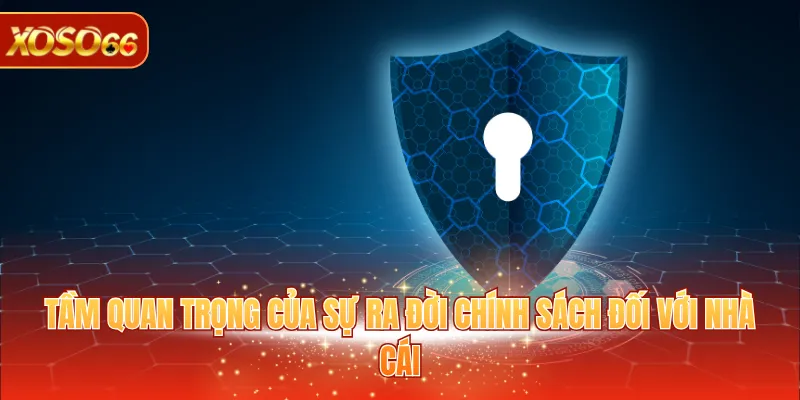 Tầm quan trọng của sự ra đời chính sách đối với nhà cái