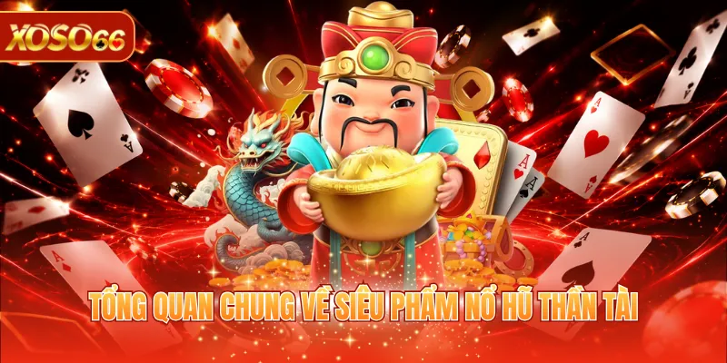 Nổ Hũ Thần Tài - Quay Thưởng Nhanh, Rinh Jackpot Khủng 2 Tổng quan chung về siêu phẩm nổ hũ thần tài